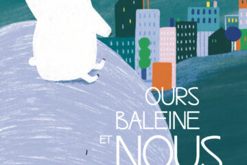 Ours, baleine et nous de Cécile Elma Roger et Marjorie Béal, éditions A2MIMO, 2023